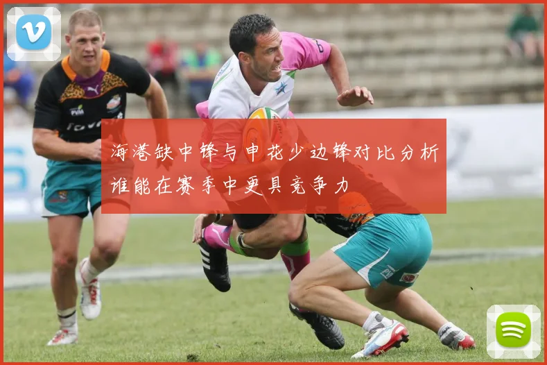 海港缺中锋与申花少边锋对比分析谁能在赛季中更具竞争力
