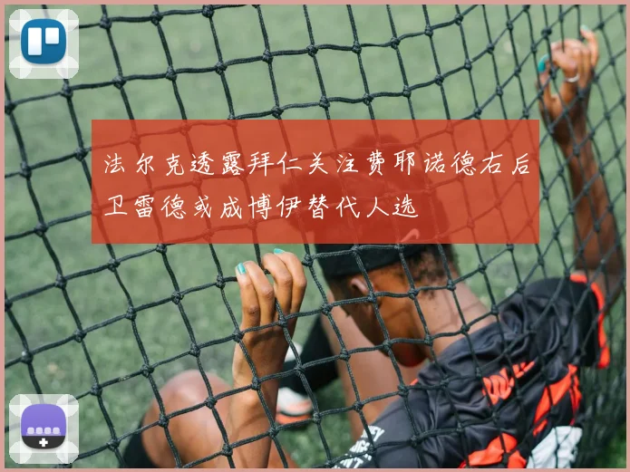 法尔克透露拜仁关注费耶诺德右后卫雷德或成博伊替代人选