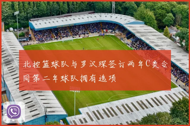 北控篮球队与罗汉琛签订两年C类合同第二年球队拥有选项